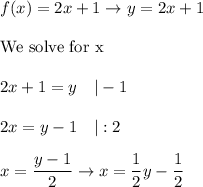 f(x)=2x+1\to y=2x+1\\\\\text{We solve for x}\\\\2x+1=y\ \ \ |-1\\\\2x=y-1\ \ \ |:2\\\\x=\dfrac{y-1}{2}\to x=\dfrac{1}{2}y-\dfrac{1}{2}