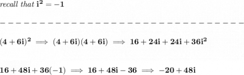 \bf \textit{recall that }i^2=-1\\\\&#10;-------------------------------\\\\&#10;(4+6i)^2\implies (4+6i)(4+6i)\implies 16+24i+24i+36i^2&#10;\\\\\\&#10;16+48i+36(-1)\implies 16+48i-36\implies -20+48i
