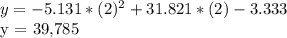 y = -5.131 * (2) ^ 2 + 31.821 * (2) - 3.333&#10;&#10;y = 39,785