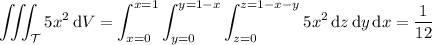 \displaystyle\iiint_{\mathcal T}5x^2\,\mathrm dV=\int_{x=0}^{x=1}\int_{y=0}^{y=1-x}\int_{z=0}^{z=1-x-y}5x^2\,\mathrm dz\,\mathrm dy\,\mathrm dx=\frac1{12}