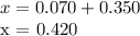 x = 0.070 + 0.350&#10;&#10;x = 0.420