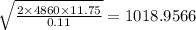 \sqrt{ \frac{2 \times 4860 \times 11.75}{0.11} }  = 1018.9566