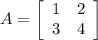A = \left[\begin{array}{cc}1&2\\3&4\end{array}\right]