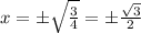 x= \pm \sqrt{ \frac{3}{4} } = \pm  \frac{ \sqrt{3} }{2} &#10;