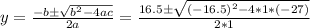 y= \frac{-b \pm  \sqrt{b^2-4ac} }{2a} = \frac{16.5 \pm  \sqrt{(-16.5)^2-4*1*(-27)} }{2*1}
