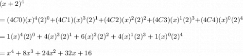 (x+2)^4 \\\\=(4C0)(x)^4(2)^0 + (4C1)(x)^3(2)^1 + (4C2)(x)^2(2)^2 + (4C3)(x)^1(2)^3 + (4C4)(x)^0(2)^4\\\\= 1(x)^4(2)^0 + 4(x)^3(2)^1 + 6(x)^2(2)^2 + 4(x)^1(2)^3 + 1(x)^0(2)^4\\\\=x^4+8x^3+24x^2+32x+16
