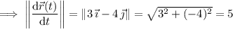\implies\left\|\dfrac{\mathrm d\vec r(t)}{\mathrm dt}\right\|=\|3\,\vec\imath-4\,\vec\jmath\|=\sqrt{3^2+(-4)^2}=5