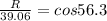 \frac{R}{39.06} = cos56.3