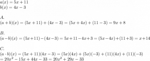 a(x)=5x+11\\b(x)=4x-3\\\\A.\\(a+b)(x)=(5x+11)+(4x-3)=(5x+4x)+(11-3)=9x+8\\\\B.\\(a-b)(x)=(5x+11)-(4x-3)=5x+11-4x+3=(5x-4x)+(11+3)=x+14\\\\C.\\(a\cdot b)(x)=(5x+11)(4x-3)=(5x)(4x)+(5x)(-3)+(11)(4x)+(11)(-3)\\=20x^2-15x+44x-33=20x^2+29x-33
