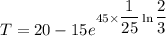 T=20-15e^{45\times \dfrac{1}{25}\ln\dfrac{2}{3}}