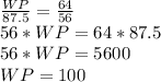 \frac{WP}{87.5}= \frac{64}{56} \\ 56*WP=64*87.5 \\ 56*WP=5600 \\ WP=100