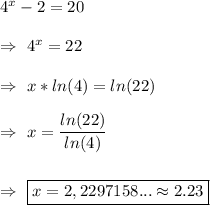 4^x-2=20\\&#10;&#10;\Rightarrow\ 4^x=22\\&#10;&#10;\Rightarrow\ x*ln(4)=ln(22)\\&#10;&#10;\Rightarrow\ x= \dfrac{ln(22)}{ln(4)}\\\\&#10;&#10;\Rightarrow\ \boxed{ x=2,2297158...\approx{2.23}}&#10;&#10;&#10;
