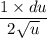 \dfrac{1 \times du}{2 \sqrt{u} }