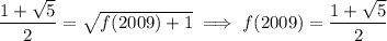 \dfrac{1+\sqrt5}2=\sqrt{f(2009)+1}\implies f(2009)=\dfrac{1+\sqrt5}2