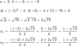 a=2;\ b=-2;\ c=-9\\\\\Delta=(-2)^2-4\cdot2\cdpt(-9)=4+72=76  0\\\\\sqrt\Delta=\sqrt{76}=\sqrt{4\cdot19}=2\sqrt{19}\\\\x_1=\dfrac{-(-2)-2\sqrt{19}}{2\cdot2}=\dfrac{2-2\sqrt{19}}{4}=\dfrac{1-\sqrt{19}}{2}\\\\x_2=\dfrac{-(-2)+2\sqrt{19}}{2\cdot2}=\dfrac{2+2\sqrt{19}}{4}=\dfrac{1+\sqrt{19}}{2}