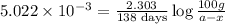 5.022\times 10^{-3}=\frac{2.303}{138\text{ days}}\log\frac{100g}{a-x}