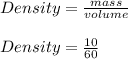 Density = \frac{mass}{volume}\\\\Density = \frac{10}{60}