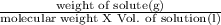 \frac{\text{weight of solute(g)}}{\text{molecular weight X Vol. of solution(l)}}