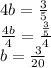 4b = \frac{3}{5}\\&#10; \frac{4b}{4} =  \frac{\frac{3}{5}}{4}\\&#10;b =  \frac{3}{20}