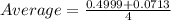 Average = \frac{0.4999 + 0.0713}{4}