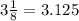 3 \frac{1}{8}=3.125
