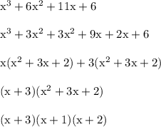 \rm   x^3 +6x^2+ 11x + 6\\\\  x^3+3x^2+3x^2 + 9x+2x+ 6\\\\ x(x^2+3x+2) +3(x^2+3x+2)\\\\(x+3) (x^2+3x+2)\\\\(x+3) (x+1) (x+2)