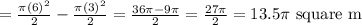 =\frac{\pi(6)^2}{2}-\frac{\pi(3)^2}{2} = \frac{36\pi-9\pi}{2}=\frac{27\pi}{2}=13.5\pi\text{ square m}