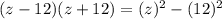 (z-12)(z+12)=(z)^2 - (12)^2