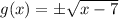 g(x)=\pm \sqrt{x-7}