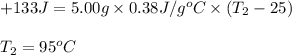 +133J=5.00g\times 0.38J/g^oC\times (T_2-25)\\\\T_2=95^oC