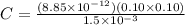 C = \frac{(8.85 \times 10^{-12})(0.10\times 0.10)}{1.5 \times 10^{-3}}