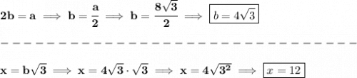 \bf 2b=a\implies b=\cfrac{a}{2}\implies b=\cfrac{8\sqrt{3}}{2}\implies \boxed{b=4\sqrt{3}}\\\\&#10;-------------------------------\\\\&#10;x=b\sqrt{3}\implies x=4\sqrt{3}\cdot \sqrt{3}\implies x=4\sqrt{3^2}\implies \boxed{x=12}