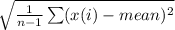 \sqrt{\frac{1}{n-1}\sum (x(i)-mean)^2}
