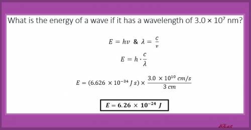 Using c=λν and e=hν (where h or planck’s constant is 6.626 *10 ⁻³⁴js).  find the energy that a wavel
