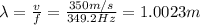 \lambda= \frac{v}{f}= \frac{350 m/s}{349.2 Hz}=1.0023 m