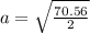 a= \sqrt{ \frac{70.56}{2} }