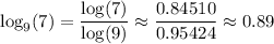 \log_{9}(7)=\dfrac{\log(7)}{\log(9)}\approx \dfrac{0.84510}{0.95424}\approx 0.89