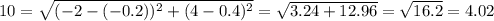 10=\sqrt{(-2-(-0.2))^2+(4-0.4)^2}=\sqrt{3.24+12.96}=\sqrt{16.2}=4.02