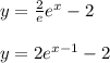 y= \frac{2}{e} e^{x}-2 \\  \\ &#10;y=2 e^{x-1} -2