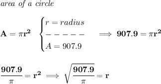 \bf \textit{area of a circle}\\\\&#10;A=\pi r^2~~&#10;\begin{cases}&#10;r=radius\\&#10;-----\\&#10;A=907.9&#10;\end{cases}\implies 907.9=\pi r^2&#10;\\\\\\&#10;\cfrac{907.9}{\pi }=r^2\implies \sqrt{\cfrac{907.9}{\pi }}=r