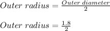 Outer \; radius = \frac{Outer\;diameter}{2} \\\\Outer \; radius = \frac{1.8}{2}