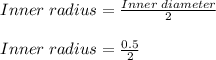 Inner \; radius = \frac{Inner\;diameter}{2} \\\\Inner \; radius = \frac{0.5}{2}