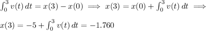 \int_0^3 v(t)\,dt = x(3) - x(0) \implies x(3) = x(0) + \int_0^3 v(t)\,dt \implies \\ \\&#10;x(3) = -5 + \int_0^3 v(t)\,dt = -1.760