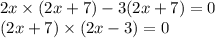 2x \times (2x + 7) - 3(2x + 7) = 0 \\ (2x + 7) \times (2x - 3) = 0