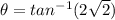 \theta=tan^{-1}(2\sqrt2)