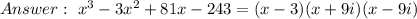 \ x^3-3x^2+81x-243=(x-3)(x+9i)(x-9i)