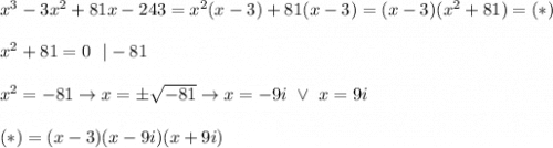 x^3-3x^2+81x-243=x^2(x-3)+81(x-3)=(x-3)(x^2+81)=(*)\\\\x^2+81=0\ \ |-81\\\\x^2=-81\to x=\pm\sqrt{-81}\to x=-9i\ \vee\ x=9i\\\\(*)=(x-3)(x-9i)(x+9i)