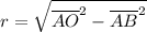 r=\sqrt{\overline{AO}^{2}-\overline{AB}^{2}}
