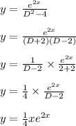 y=\frac{e^{2x}}{D^{2}-4}\\\\y=\frac{e^{2x}}{(D+2)(D-2)}\\\\y=\frac{1}{D-2}\times \frac{e^{2x}}{2+2}\\\\y=\frac{1}{4}\times \frac{e^{2x}}{D-2}\\\\y=\frac{1}{4}xe^{2x}