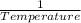 \frac{1}{Temperature}